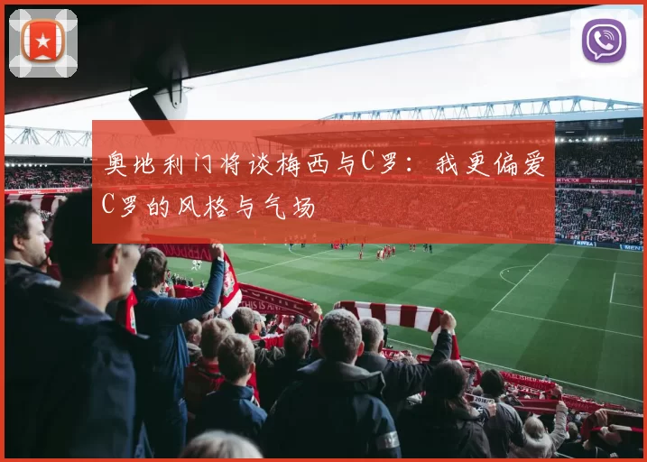 奥地利门将谈梅西与C罗：我更偏爱C罗的风格与气场