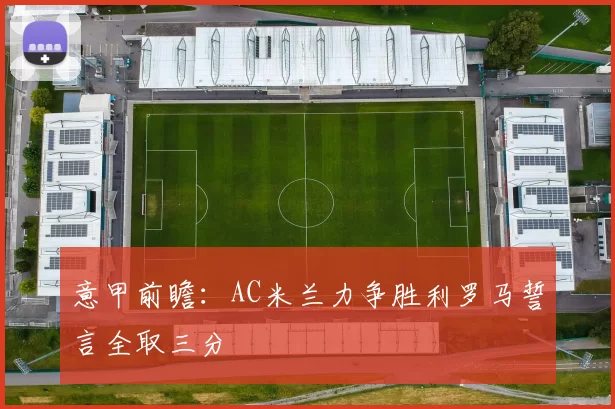 意甲前瞻：AC米兰力争胜利罗马誓言全取三分