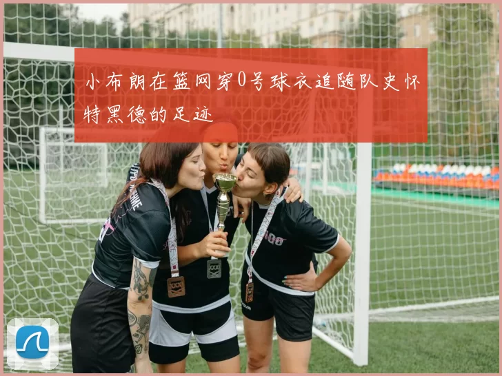 小布朗在篮网穿0号球衣追随队史怀特黑德的足迹